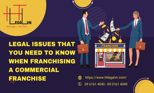 LEGAL ISSUES THAT YOU NEED TO KNOW WHEN FRANCHISING A COMMERCIAL FRANCHISE (REPUTABLE LAW FIRM IN BINH THANH DISTRICT, TAN BINH DISTRICT, HO CHI MINH CITY)